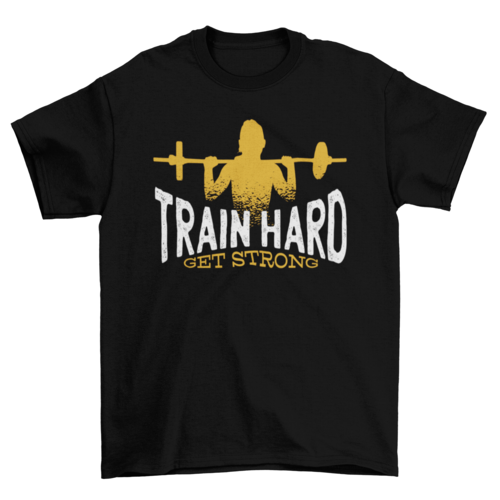 Train Hard Get Strong T-shirt