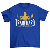 Train Hard Get Strong T-shirt